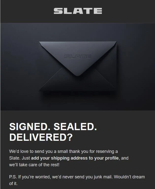 Slate Auto Pickup Truck Just got this email from Slate: SIGNED. SEALED. DELIVERED? 1749145223143-rl