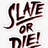 SLATE OR DIE!